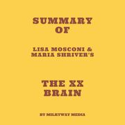 Summary of Lisa Mosconi &amp; Maria Shriver's The XX Brain Milkyway Media