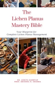 The Lichen Planus Mastery Bible: Your Blueprint for Complete Lichen Planus Management Dr. Ankita Kashyap