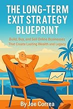 The Long-Term Exit Strategy Blueprint: Build, Buy, and Sell Online Businesses That Create Lasting We