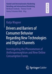 Drivers and Barriers of Consumer Behavior Regarding New Technologies and Digital Channels Katja Wagner