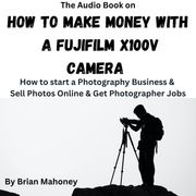 Audio Book on How To Make Money With A Fujifilm X100V, The Brian Mahoney