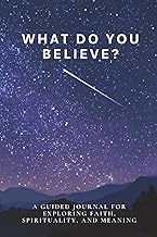 What Do You Believe?: A Guided Journal for Exploring Faith, Spirituality, and Meaning