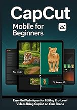 CapCut Mobile for Beginners: Essential Techniques For Editing Pro-Level Videos Using CapCut on Your 