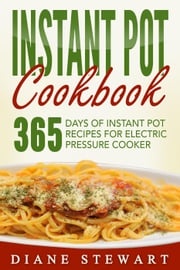 Instant Pot Cookbook: 365 Days Of Instant Pot Recipes For Electric Pressure Cooker Diane Stewart