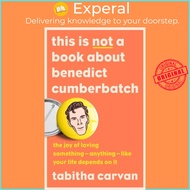 This is Not a Book About Benedict Cumberbatch - The Joy of Loving Something -  by Tabitha Carvan (UK