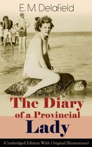 The Diary of a Provincial Lady (Unabridged Edition With Original Illustrations): Humorous Classic From the Renowned Author of Thank Heaven Fasting, Faster! Faster! &amp; The Way Things Are E. M. Delafield