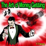 The Art of Money Getting: Golden Rules for Making Money P. T. Barnum
