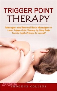 Trigger Point Therapy: Massagers and Manual Back Massagers to Relieve Pain (Learn Trigger Point Therapy by Using Body Tools to Apply Pressure