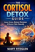 The Cortisol Detox Guide: Lower Stress, Balance Hormones, and Restore Calm Naturally