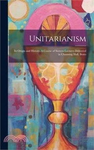 54071.Unitarianism: Its Origin and History. A Course of Sixteen Lectures Delivered in Channing Hall, Bosto