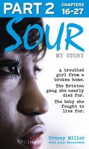 Sour: My Story - Part 2 of 3: A troubled girl from a broken home. The Brixton gang she nearly died for. The baby she fought to live for. Tracey Miller