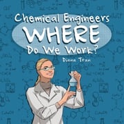 Chemical Engineers Where Do We Work Diana Tran