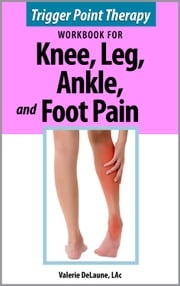 Trigger Point Therapy for Knee, Leg, Ankle, and Foot Pain Valerie DeLaune