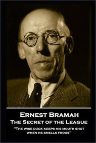 Ernest Bramah - The Secret of the League: The wise duck keeps his mouth shut when he smells frogs'