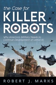 The Case for Killer Robots Robert J Marks