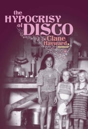 The Hypocrisy of Disco Clane Hayward