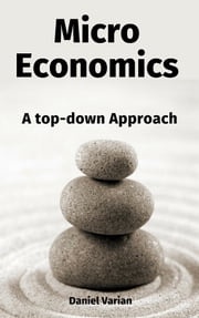 Microeconomics: A top-down Approach Daniel Varian