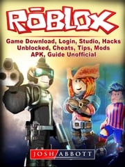 Roblox Game Download, Login, Studio, Hacks, Unblocked, Cheats, Tips, Mods, APK, Guide Unofficial Josh Abbott