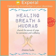 Sách - Healing Breath and Mudras - Channel the power of yoga for connection a by Christine Burke (US