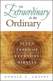 The Extraordinary in the Ordinary Donald A. Crosby