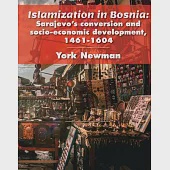 Islamization in Bosnia: Sarajevo’’s Conversion and Socio-Economic Development, 1461-1604