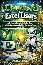 CLAUDE AI FOR EXCEL USERS: THE COMPLETE CLAUDE AI HANDBOOK: Simple, Practical, No-Fluff Guide to Mas