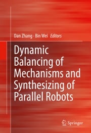 Dynamic Balancing of Mechanisms and Synthesizing of Parallel Robots Dan Zhang