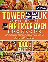 Tower Vortx Digital Air Fryer Oven Cookbook UK 2024: 1800 Days Healthy, Affordable and Fast Tower Air Fryer Recipes for Beginners with Tips &amp; Tricks to Fry, Grill, Roast, and Bake