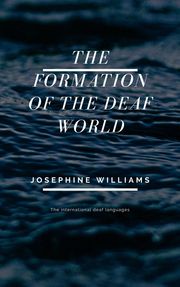 The Formation Of The Deaf World Josephine Williams
