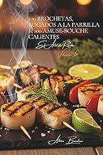 100 Brochetas, Bocados a la Parrilla & 100 Amuse-bouche Calientes: El Arte de Recibir a la Francesa 