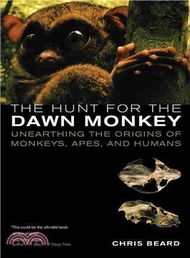 The Hunt for the Dawn Monkey ― Unearthing the Origins of Monkeys, Apes, And Humans