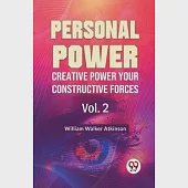 Personal Power Creative Power Your Constructive Forces Vol. 2
