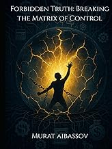 Forbidden Truth: Breaking the Matrix of Control: Exposing Global Deception, Hidden Technologies, and