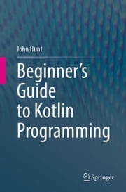 Beginner's Guide to Kotlin Programming John Hunt