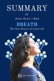 Summary of James Nestor´s Book Breath: The New Science of a Lost Art C.B. Publishers