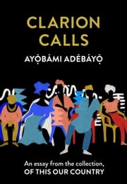 Clarion Calls: An essay from the collection, Of This Our Country Ayọ̀bámi Adébáyọ̀