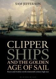 Clipper Ships and the Golden Age of Sail Sam Jefferson
