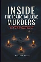 Inside the Idaho College Murders: Bryan Kohberger, Four Victims, and the Trial That Shocked America
