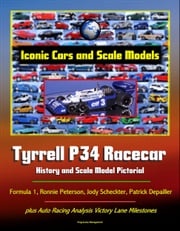 Iconic Cars and Scale Models: Tyrrell P34 Racecar History and Scale Model Pictorial, Formula 1, Ronnie Peterson, Jody Scheckter, Patrick Depailler, plus Auto Racing Analysis Victory Lane Milestones Progressive Management