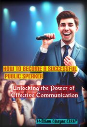 How to Become a Successful Public Speaker William Ubagan CSSP, CEH