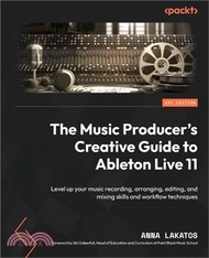12300.The Music Producer's Creative Guide to Ableton Live 11: Level up your music recording, arranging, editing, and mixing skills and workflow techniques