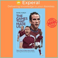 [English - 100% Original] - The Games That Made Us - Thirty Years of West Ham U by Daniel Hurley (UK edition, hardcover)