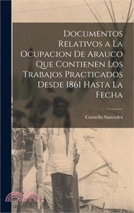 186054.Documentos Relativos a La Ocupacion De Arauco Que Contienen Los Trabajos Practicados Desde 1861 Hasta La Fecha