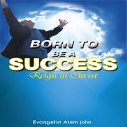 Born to be a Success Evangelist Atem John