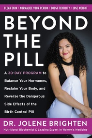 Beyond the Pill: A 30-Day Program to Balance Your Hormones, Reclaim Your Body, and Reverse the Dange