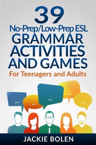 39 No-Prep/Low-Prep ESL Grammar Activities and Games: For Teenagers and Adults (Teaching ESL Grammar