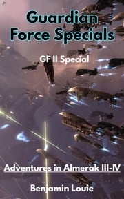 Guardian Force Series II Specials: Adventures in Almerak III-IV Benjamin Louie