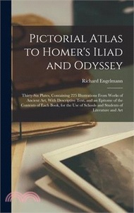 Pictorial Atlas to Homer's Iliad and Odyssey: Thirty-six Plates, Containing 225 Illustrations From Works of Ancient Art, With Descriptive Text, and an