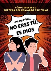 No eres tú, es Dios: Cómo superar la ruptura amorosa del noviazgo cristiano y el yugo desigual Javi Martínez