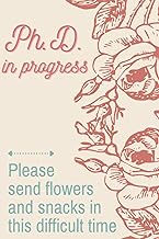 Ph.D. in progress - Please send flowers and snacks in this difficult time: Lined notebook for grad s